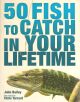 50 FISH TO CATCH IN YOUR LIFETIME. By John Bailey.