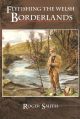 FLYFISHING THE WELSH BORDERLANDS: A REVIEW OF FLYFISHING AND FLIES FOR WILD TROUT AND GRAYLING... By Roger Smith.