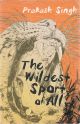 THE WILDEST SPORT OF ALL. By Prakash Singh.